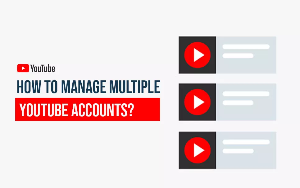  How To Manage Multiple YouTube Accounts? 